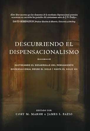 Descubriendo el dispensacionalismo: Rastreando el desarrollo del pensamiento dispensacional desde el siglo I hasta el siglo