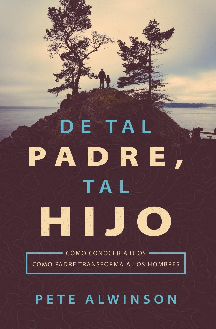 De tal Padre, tal hijo: Cómo conocer a Dios como Padre transforma a los hombres