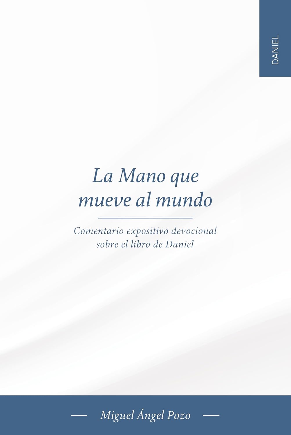 La Mano que mueve al mundo: Comentario expositivo devocional sobre el libro de Daniel