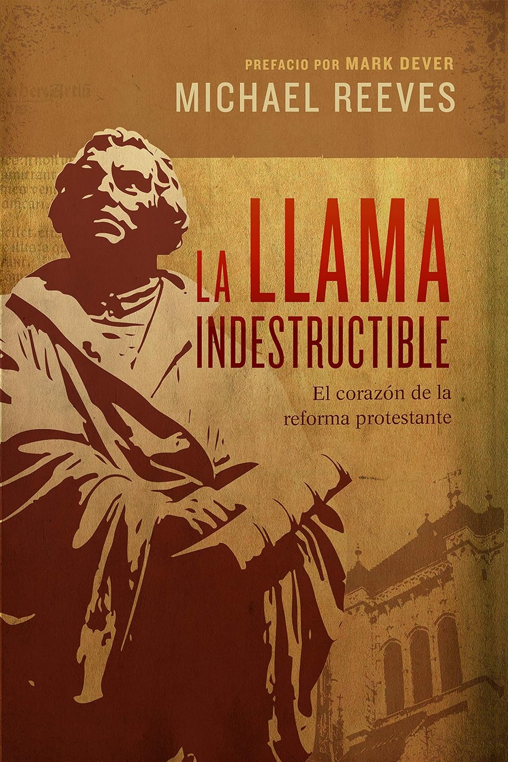 La llama indestructible: El corazón de la reforma protestante | The Unquenchable Flame: Discovering the Heart of the Refor... La llama indestructible: El corazón de la reforma protestante